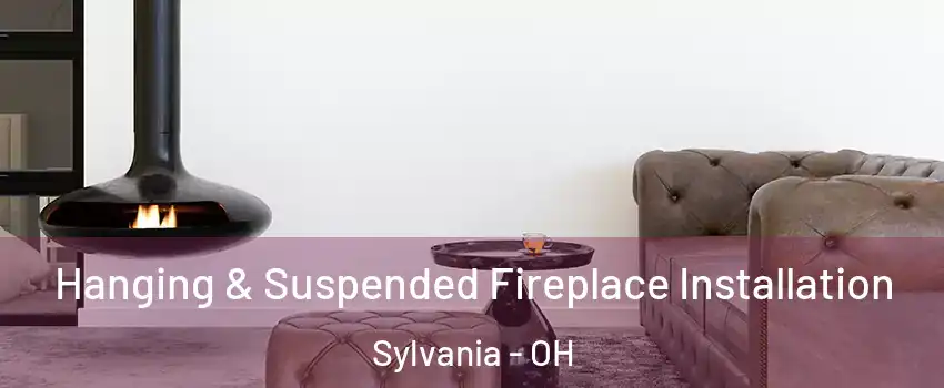  Hanging & Suspended Fireplace Installation Sylvania - OH