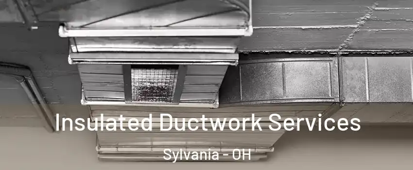  Insulated Ductwork Services Sylvania - OH