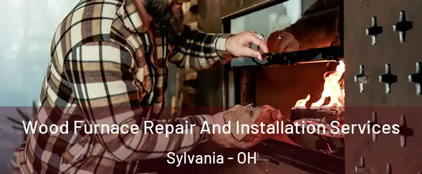  Wood Furnace Repair And Installation Services Sylvania - OH